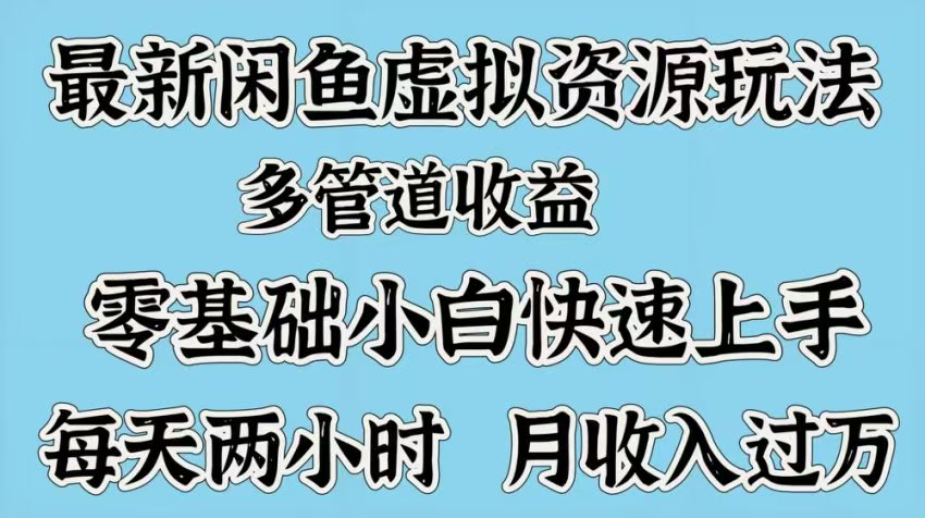 最新咸鱼虚拟资源玩法，多管道收益，零基础小白快速上手，每天两小时月收入过万-宁率网络知识库