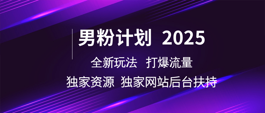 男粉计划2025全新玩法打爆流量 独家资源 独家网站 后台扶持-宁率网络知识库