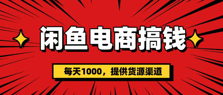 闲鱼电商搞钱，一天1000＋(提供货源）-宁率网络知识库