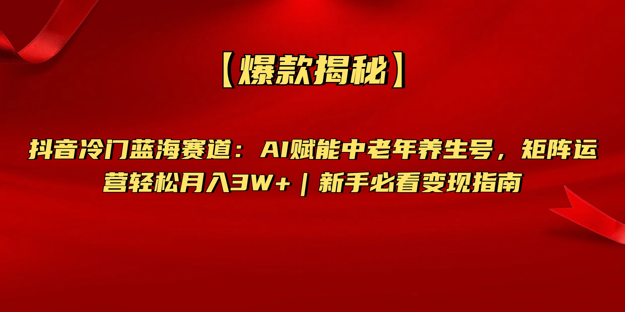 【爆款揭秘】抖音冷门蓝海赛道：AI赋能中老年养生号，矩阵运营轻松月入3W+新手必看变现指南-宁率网络知识库