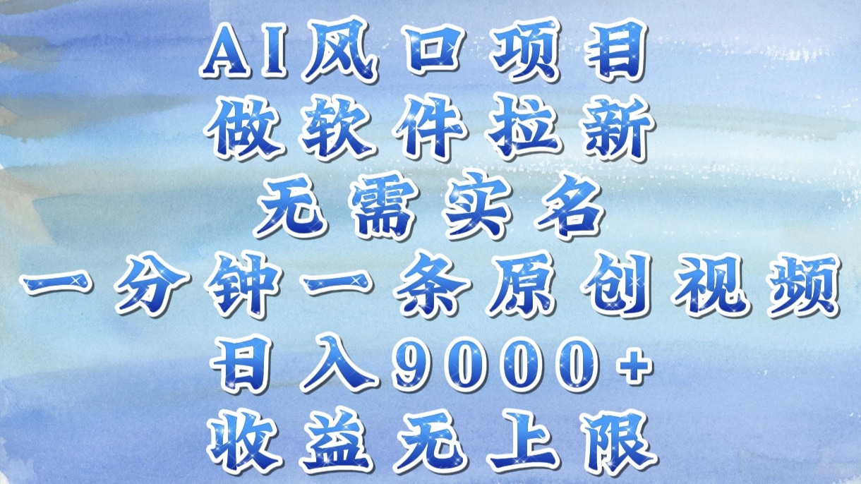 AI风口项目，做软件拉新，无需实名，一分钟一条原创视频，日入9000+，收益无上限-宁率网络知识库