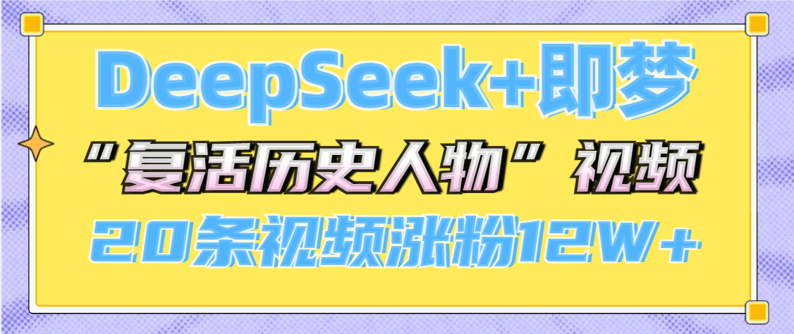 DeepSeek+即梦，做AI“复活历史人物”视频，20条视频涨粉12W+-宁率网络知识库