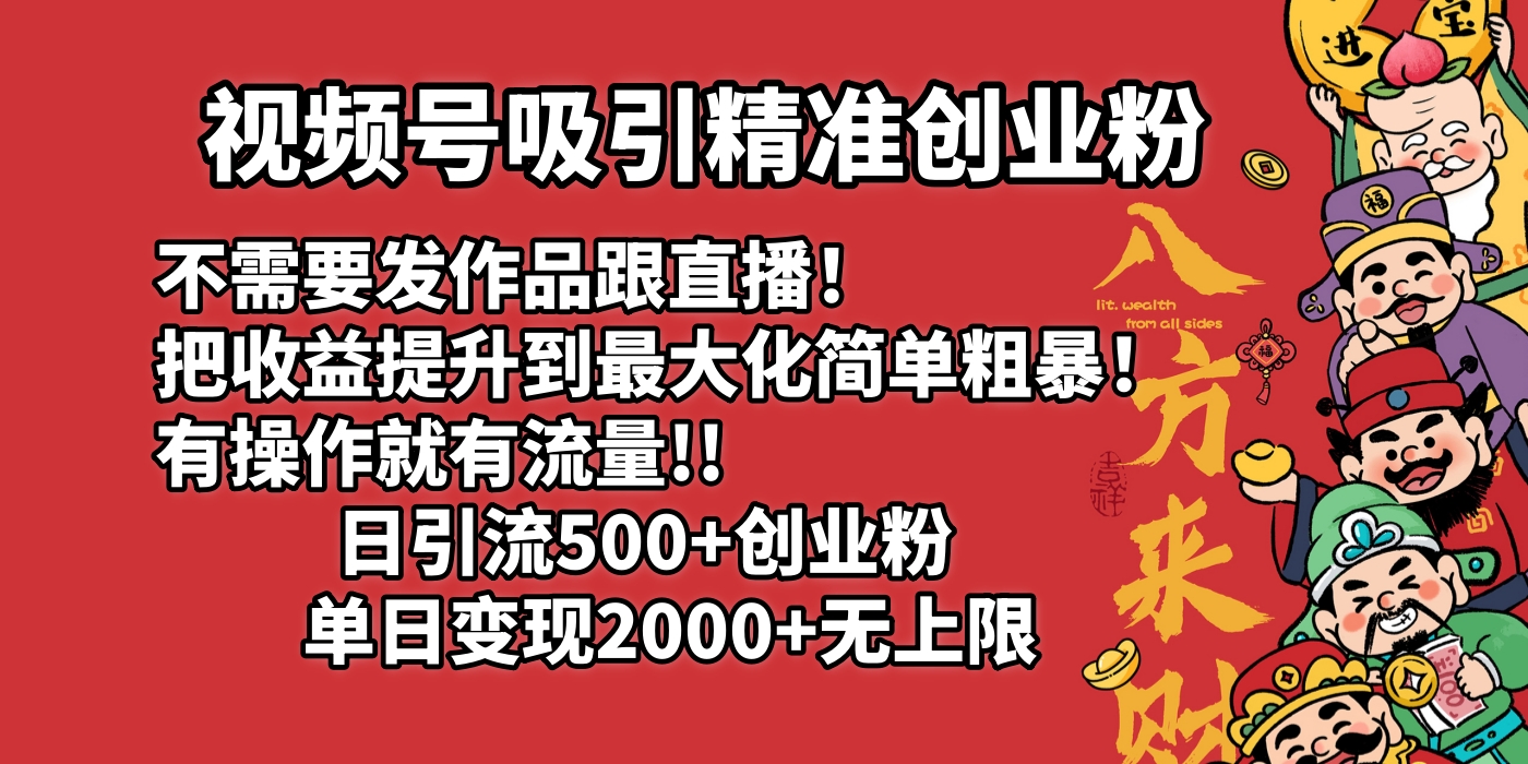 视频号吸引精准创业粉!不需要发作品跟直播！把收益提升到最大化，简单粗暴！有操作就有流量！日引500+创业粉，单日变现2000+无上限-宁率网络知识库