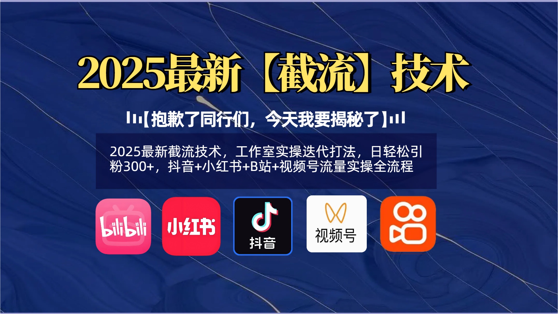 【抱歉了同行们，今天我要揭秘了】2025最新截流技术，工作室实操迭代打法，日轻松引粉300+，抖音+小红书+B站+视频号流量实操全流程-宁率网络知识库