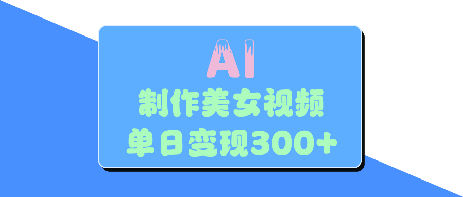 AI美女生成视频，单日变现300+-宁率网络知识库