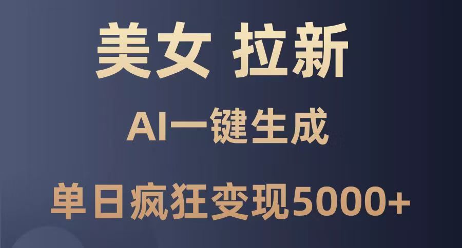 美女暴力拉新，通过AI一键生成，单日疯狂变现5000+，纯小白一学就会！-宁率网络知识库