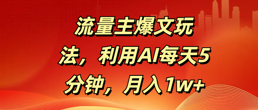 流量主爆文玩法，利用AI每天5分钟，月入1w+-宁率网络知识库