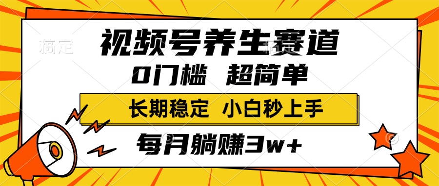 视频号养生赛道，一条视频2000+，超简单，小白轻松月入3w+，长期稳定-宁率网络知识库