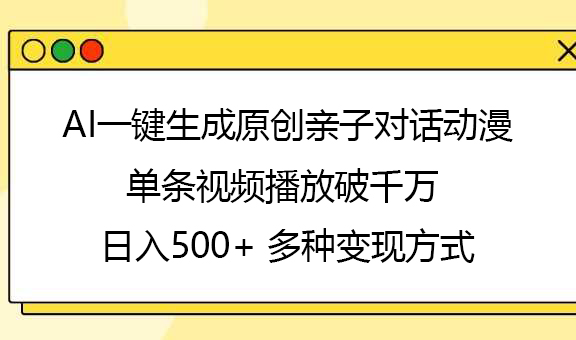 AI一键生成原创亲子对话动漫，单条视频播放破千万 ，日入500+，多种变现方式-宁率网络知识库