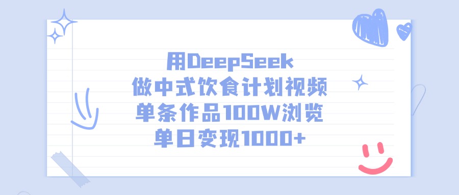 用DeepSeek做中式饮食计划视频，单条作品100W浏览，单日变现1000+-宁率网络知识库