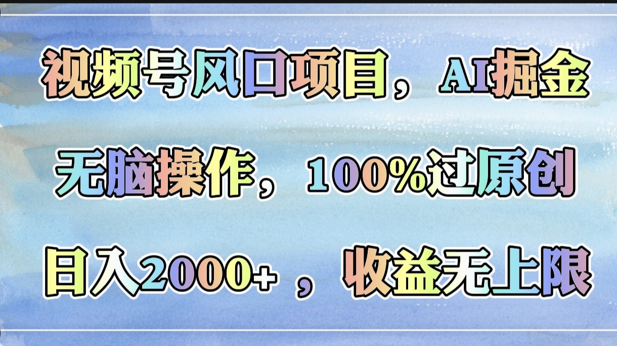 视频号风口项目，AI掘金，无脑操作，100%过原创，日入2000+，收益无上限-宁率网络知识库