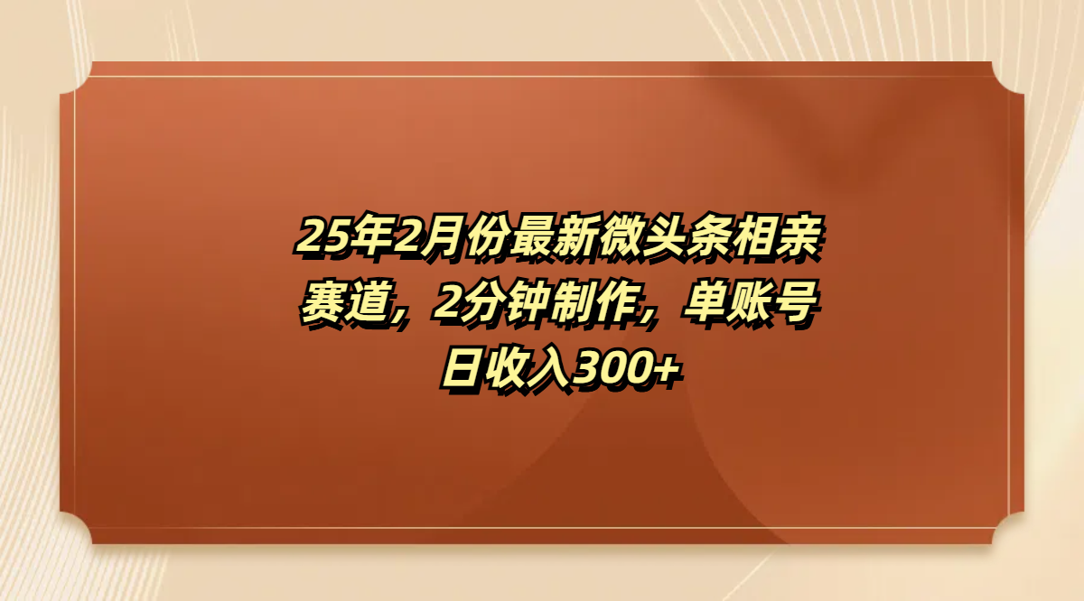 最新微头条相亲赛道，2分钟制作，单账号日收入300+-宁率网络知识库