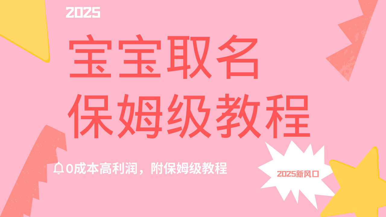 2025新风口项目宝宝取名，0成本高利润，附保姆级教程，月入过万不是梦-宁率网络知识库