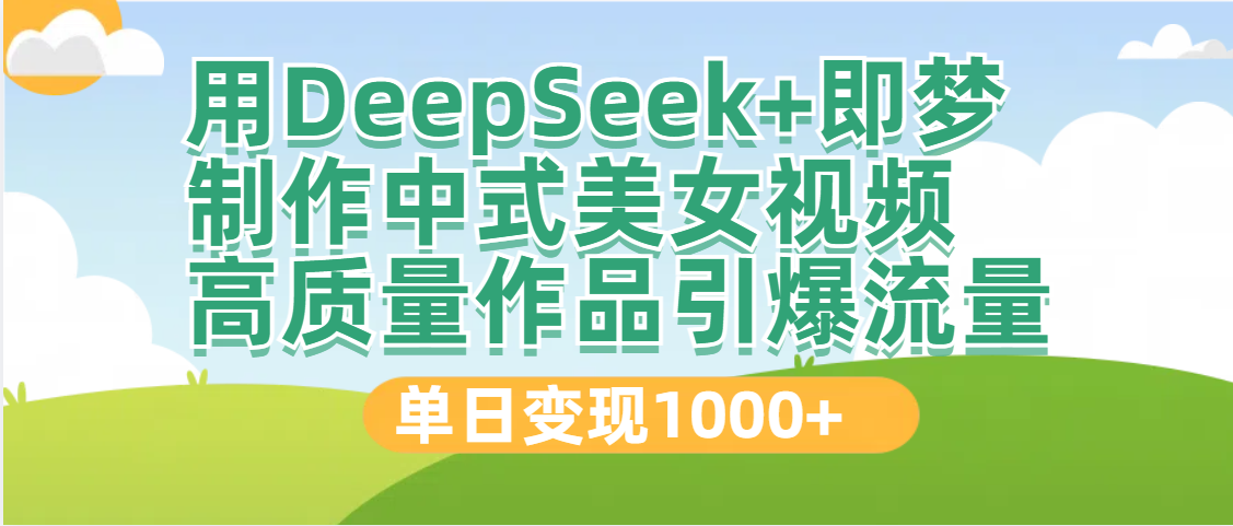 DeepSeek+即梦制作中式美女视频，高质量作品引爆流量，单日变现1000+-宁率网络知识库