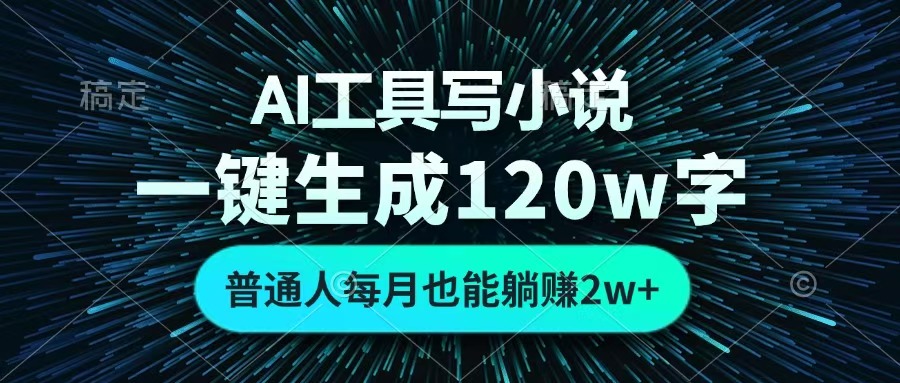 AI工具写小说，一键生成120万字，普通人每月也能躺赚2w+ -宁率网络知识库