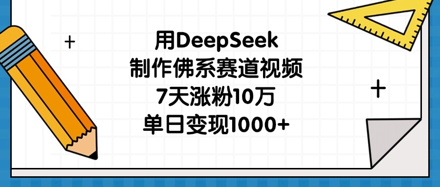 用DeepSeek制作佛系赛道视频，7天涨粉10万，单日变现1000+-宁率网络知识库