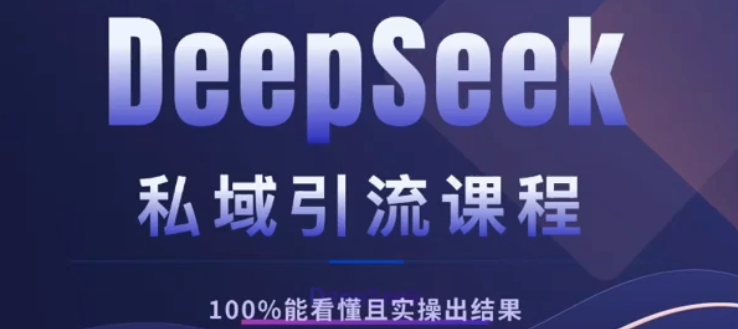 DeepSeek私域引流课程，小白也能看懂，实操必出结果，日引目标客户200+-宁率网络知识库