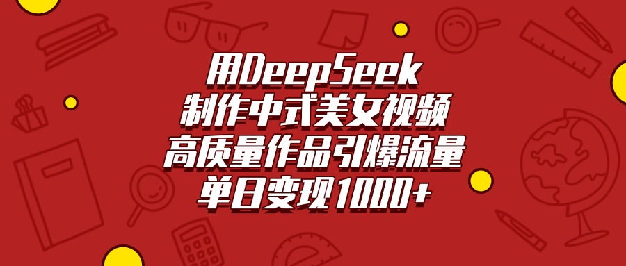 用DeepSeek制作中式美女视频，高质量作品引爆流量，单日变现1000+-宁率网络知识库