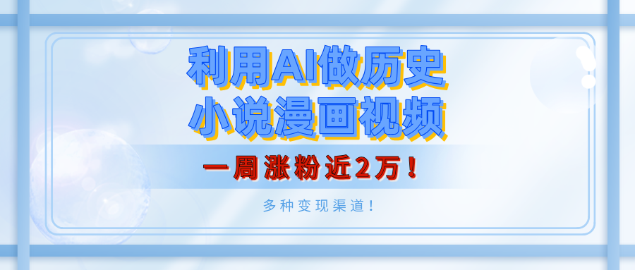 利用AI做历史小说漫画视频，有人月入5000+，一周涨粉近2万！多种变现渠道！-宁率网络知识库