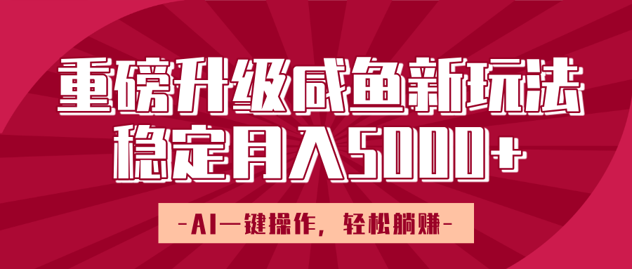 重磅升级咸鱼新玩法，AI一键操作，轻松躺赚，稳定月入5000+-宁率网络知识库