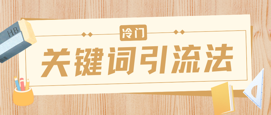 冷门关键词引流法，日引流50创业粉，附保姆级实操教程-宁率网络知识库
