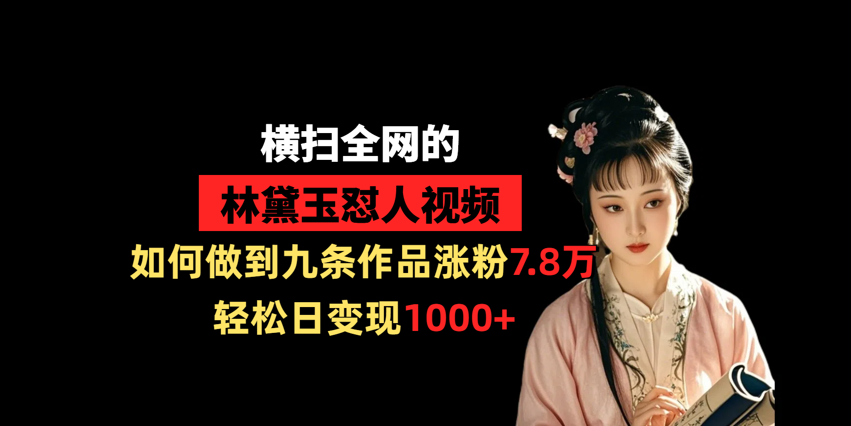 横扫全网的林黛玉怼人视频，如何做到九条作品涨粉7.8万，轻松日变现1000+-宁率网络知识库