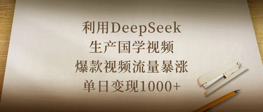 利用DeepSeek生产国学视频，爆款视频流量暴涨，单日变现1000+-宁率网络知识库
