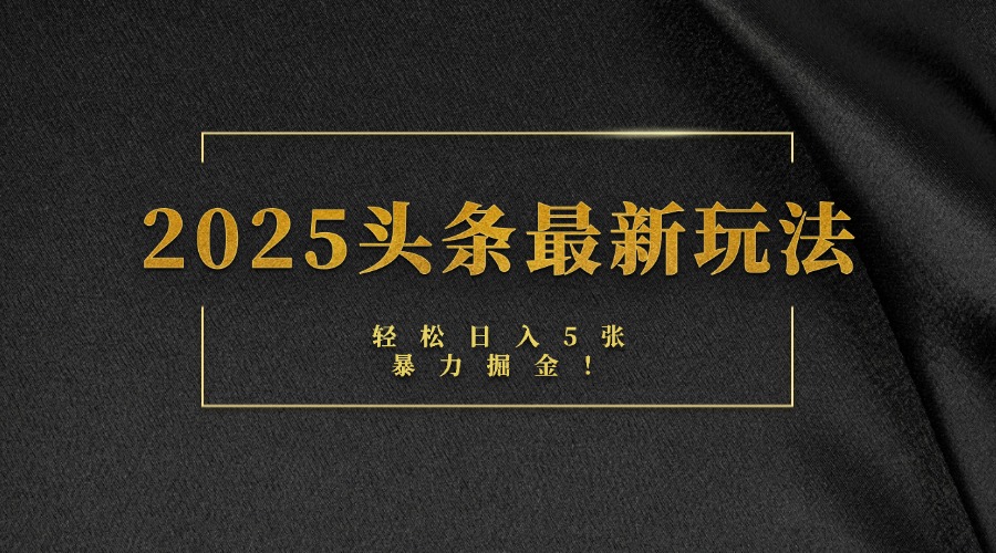 2025头条最新玩法，轻松日入5张，熟练后可日入3000+-宁率网络知识库