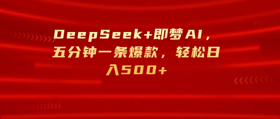 DeepSeek+即梦AI，五分钟一条爆款，轻松日入500+-宁率网络知识库