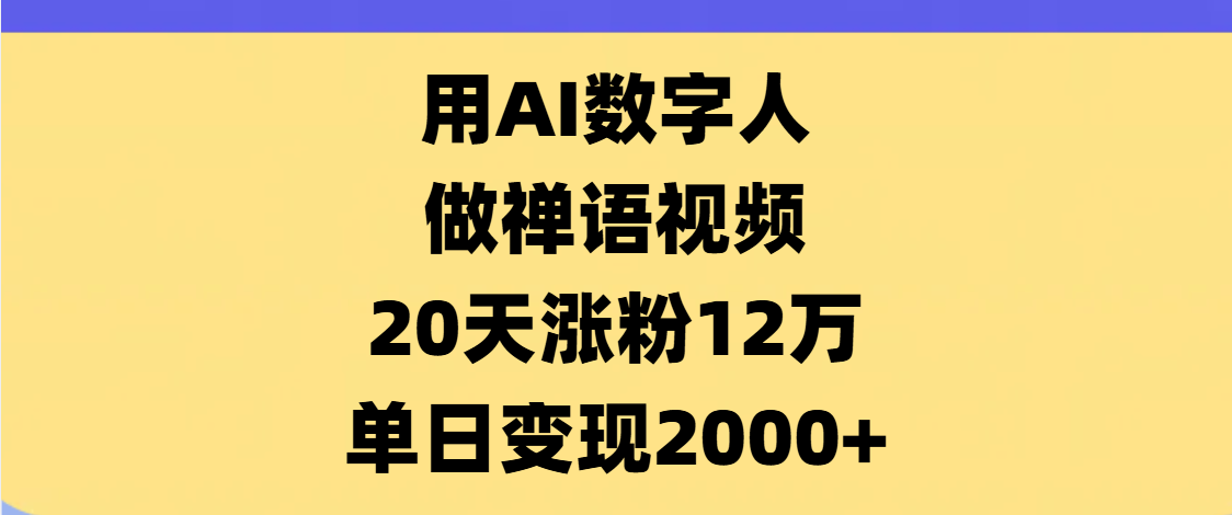 AI数字人，禅语视频，20天涨粉12万，单日变现2000+-宁率网络知识库