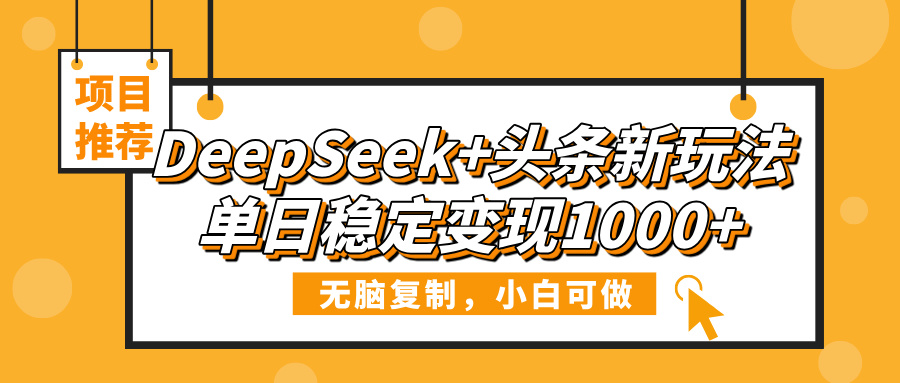 DeepSeek+头条新玩法，无脑复制，小白可做，单日稳定变现1000+-宁率网络知识库