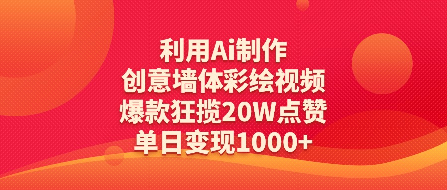 利用Ai制作创意墙体彩绘视频，爆款狂揽20W点赞，单日变现1000+-宁率网络知识库