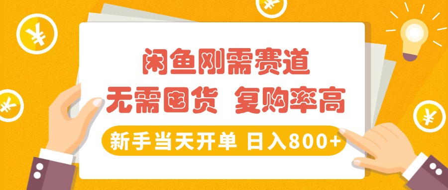 闲鱼刚需赛道，无需囤货，复购率高，新手当天开单，日入800+，长期稳定-宁率网络知识库