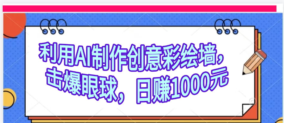 利用AI制作创意彩绘墙，流量200万，日变现1000元-宁率网络知识库