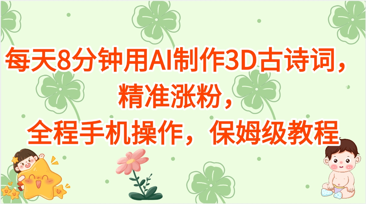 每天8分钟用AI制作3D古诗词，精准涨粉，全程手机操作，保姆级教程-宁率网络知识库