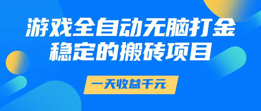 游戏全自动无脑打金，一天收益1000+，稳定的搬砖项目-宁率网络知识库