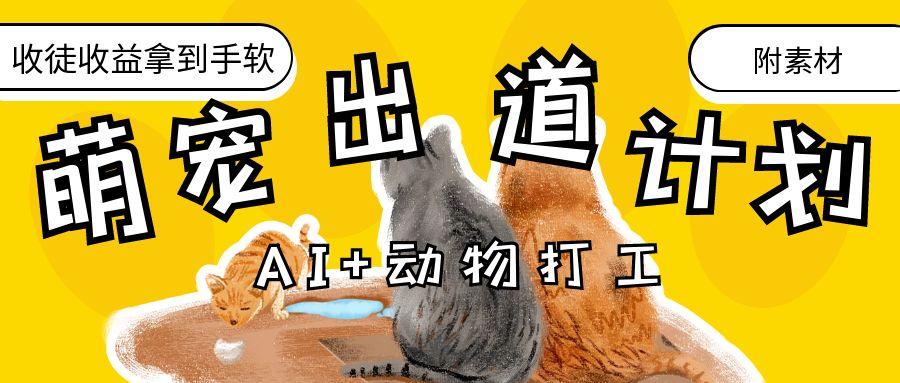 AI+动物打工，治愈系萌宠出道计划，收徒变现到手软。-宁率网络知识库