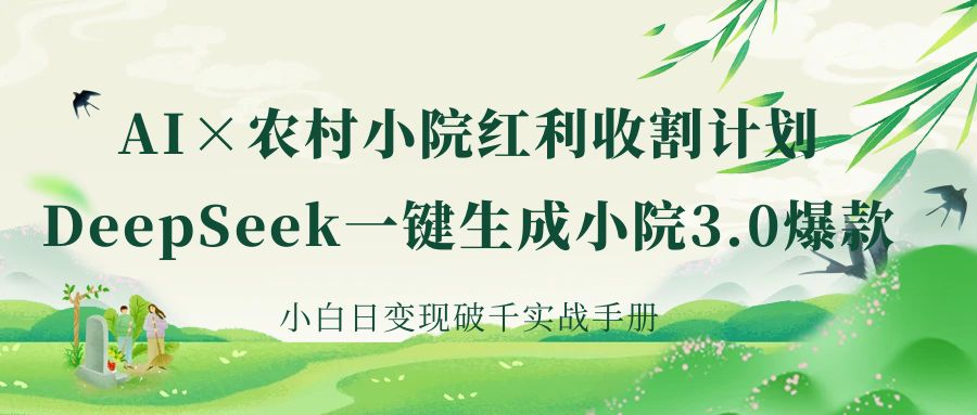 《AI×农村小院红利收割：DeepSeek一键生成小院3.0爆款，小白日变现破千实战手册》-宁率网络知识库