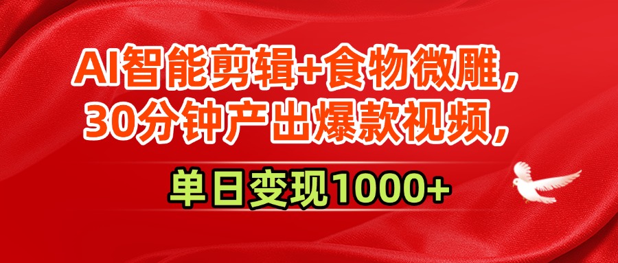 AI智能剪辑+食物微雕，30分钟产出爆款视频，单日变现1000+-宁率网络知识库