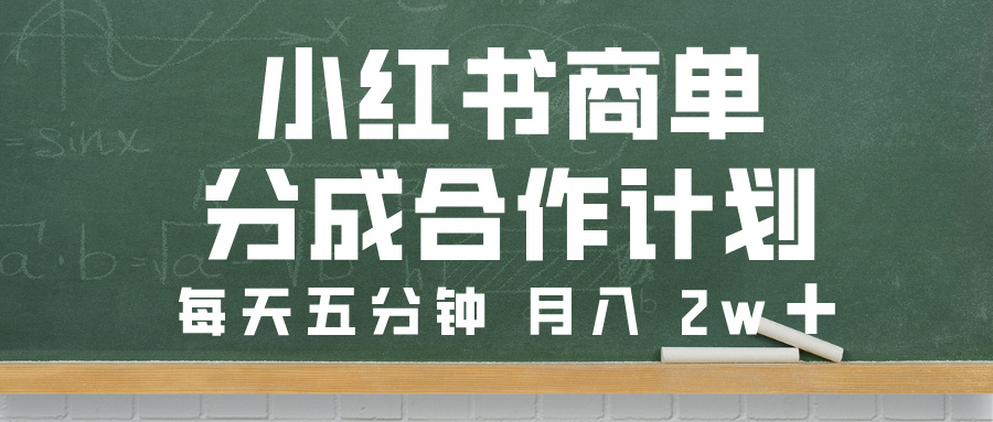 小红书商单分成合作计划，每天五分钟，月入 2w➕-宁率网络知识库