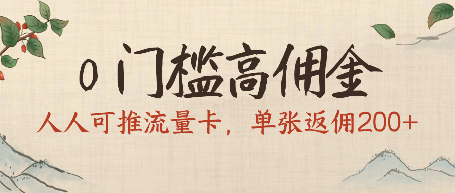 0门槛高佣金，人人可推流量卡，单张返佣200+-宁率网络知识库