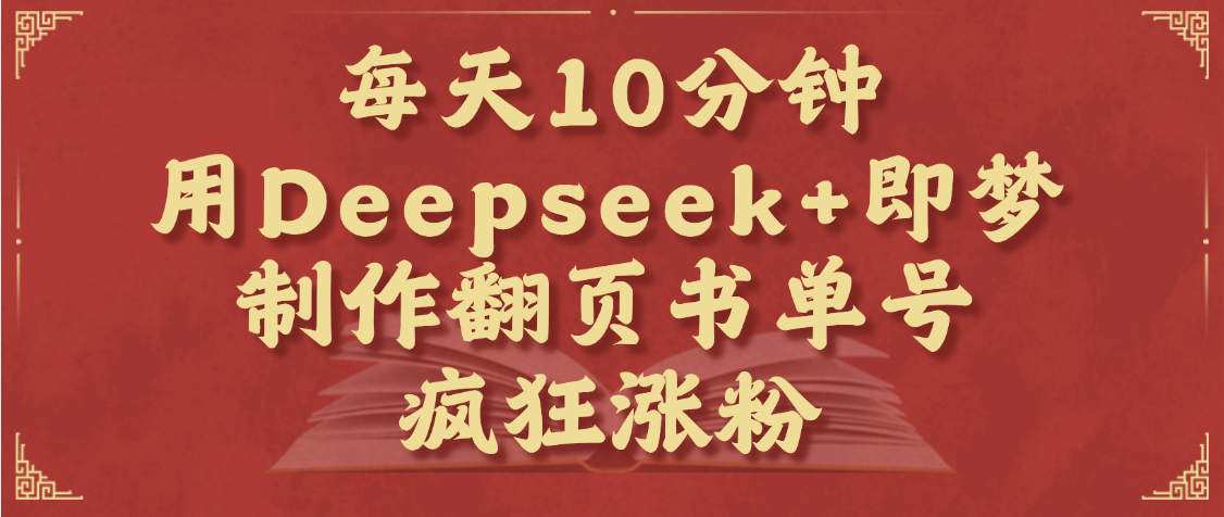 每天十分钟，用Deepseek+即梦，制作翻页书单号，疯狂涨粉，单日变现1000+-宁率网络知识库