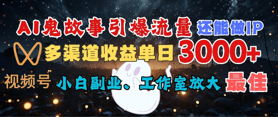 AI鬼故事引爆流量 还能做IP，视频号多渠道收益单日3000+，小白副业、工作室放大的最佳选择-宁率网络知识库