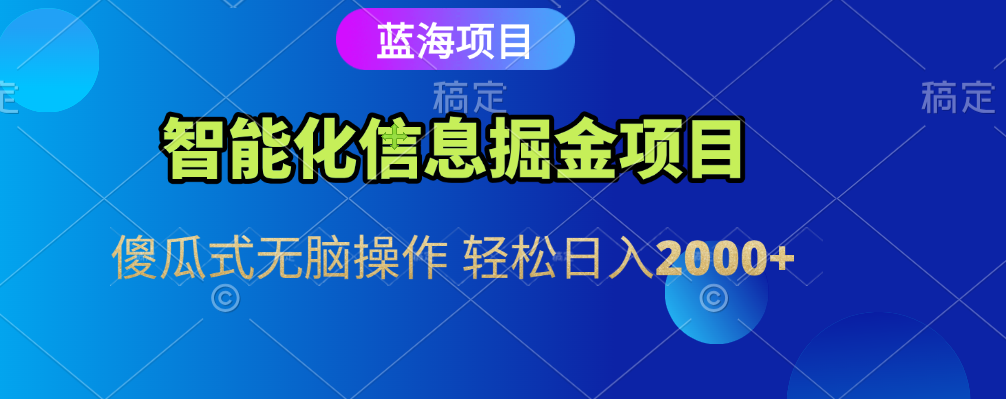 智能化信息蓝海全自动掘金项目 傻瓜式无脑操作 轻松日入2000+-宁率网络知识库