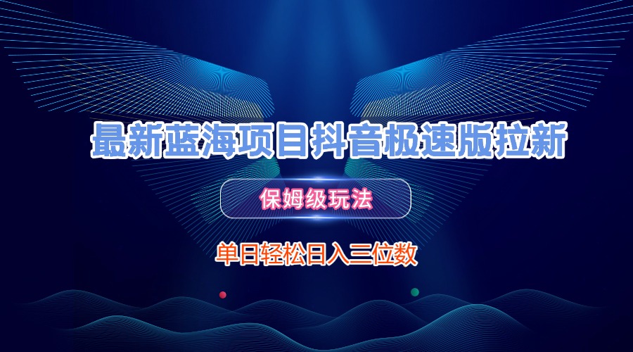 最新蓝海项目抖音极速版拉新，保姆级玩法，单日轻松日入三位数-宁率网络知识库