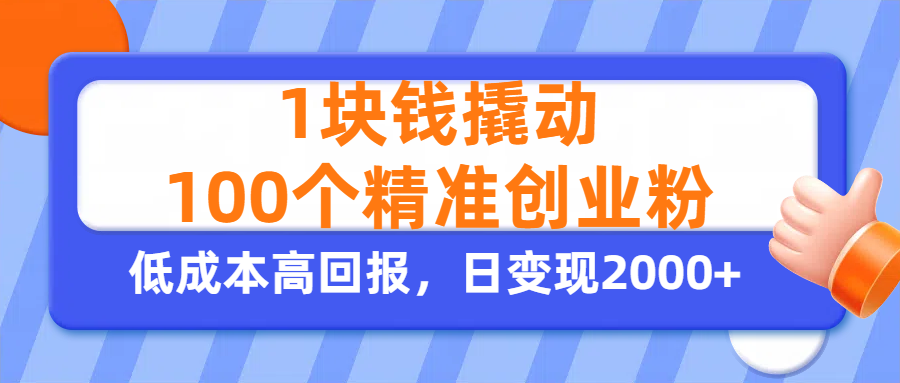 1块钱撬动100个精准创业粉，单人单日引流500+创业粉，日变现2000+-宁率网络知识库