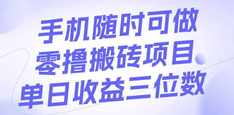 手机随时可做，零撸搬砖项目，单日收益三位数-宁率网络知识库