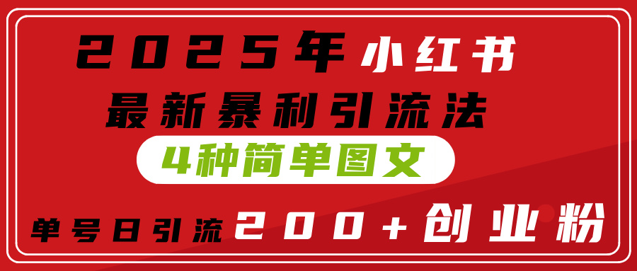 2025年小红书最新暴利引流法，4种简单图文，单号日引流200+创业粉(附无脑抄模板）-宁率网络知识库