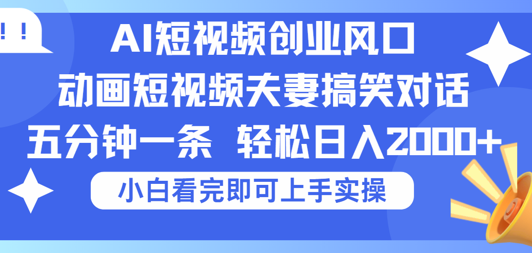 2025Ai短视频创业风口！夫妻搞笑对话，动画短视频五分钟做一条，可矩阵操作，轻松日入 2000+-宁率网络知识库
