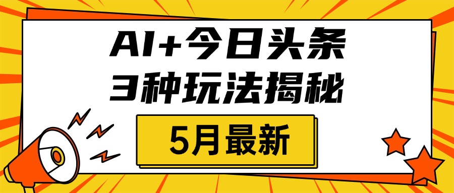 AI+今日头条三种玩法揭秘，2025年5月最新，照搬流程次日见收益-宁率网络知识库